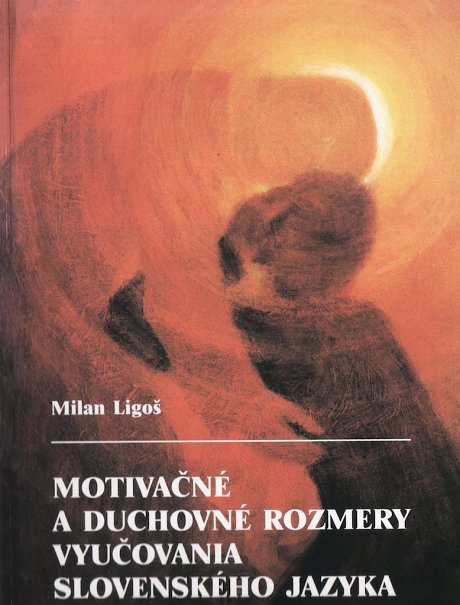 Motivačné a duchovné rozmery vyučovania slovenského jazyka. Kapitoly z didaktiky materinského jazyka.