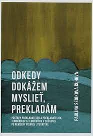 Odkedy dokážem myslieť, prekladám : postavy prekladateľov a prekladateliek, tlmočníkov a tlmočníčok v súčasnej po nemecky písanej literatúre