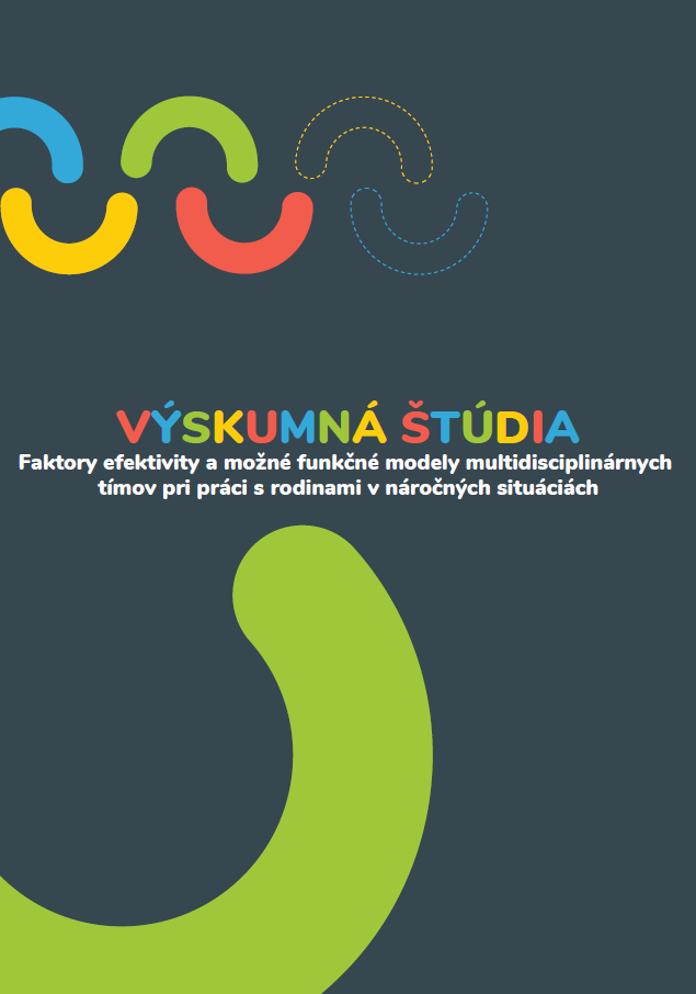 VÝSKUMNÁ ŠTÚDIA Faktory efektivity a možné funkčné modely multidisciplinárnych tímov pri práci s rodinami v náročných situáciách