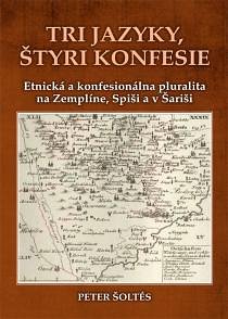 Tri jazyky, štyri konfesie: etnická a konfesionálna pluralita na Zemplíne, Spiši a v Šariši