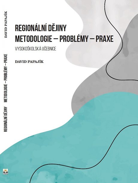 Vyšla nová vysokoškolská učebnica Regionální dějiny : metodologie - problémy - praxe
