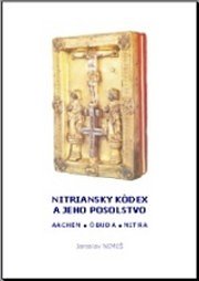 Nitriansky kódex a jeho posolstvo = Kodex von Neutra und seine Botschaft. Aachen - Óbuda - Nitra