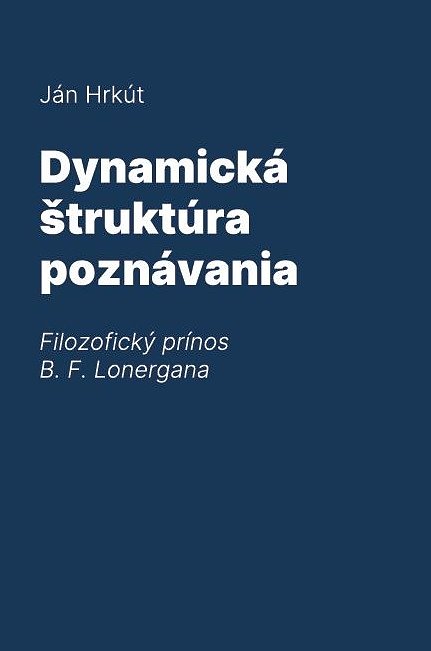 Dynamická štruktúra poznávania. Filozofický prínos B. F. Lonergana