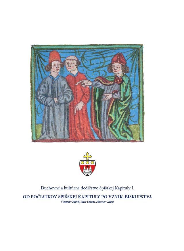 Duchovné a kultúrne dedičstvo Spišskej Kapituly I. : Od počiatkov Spišskej Kapituly po vznik biskupstva