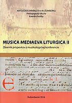 Musica Mediaeva Liturgica II : zborník príspevkov z muzikologickej konferencie konanej dňa 3. - 4. júna 2015