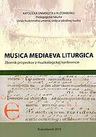 Musica Mediaeva Liturgica : zborník príspevkov z muzikologickej konferencie konanej dňa 4. - 5. mája 2010