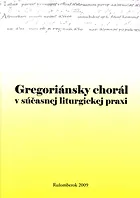 Gregoriánsky chorál v súčasnej liturgickej praxi : zborník príspevkov z medzinárodnej konferencie konanej v dňoch 26 - 28. októbra 2006