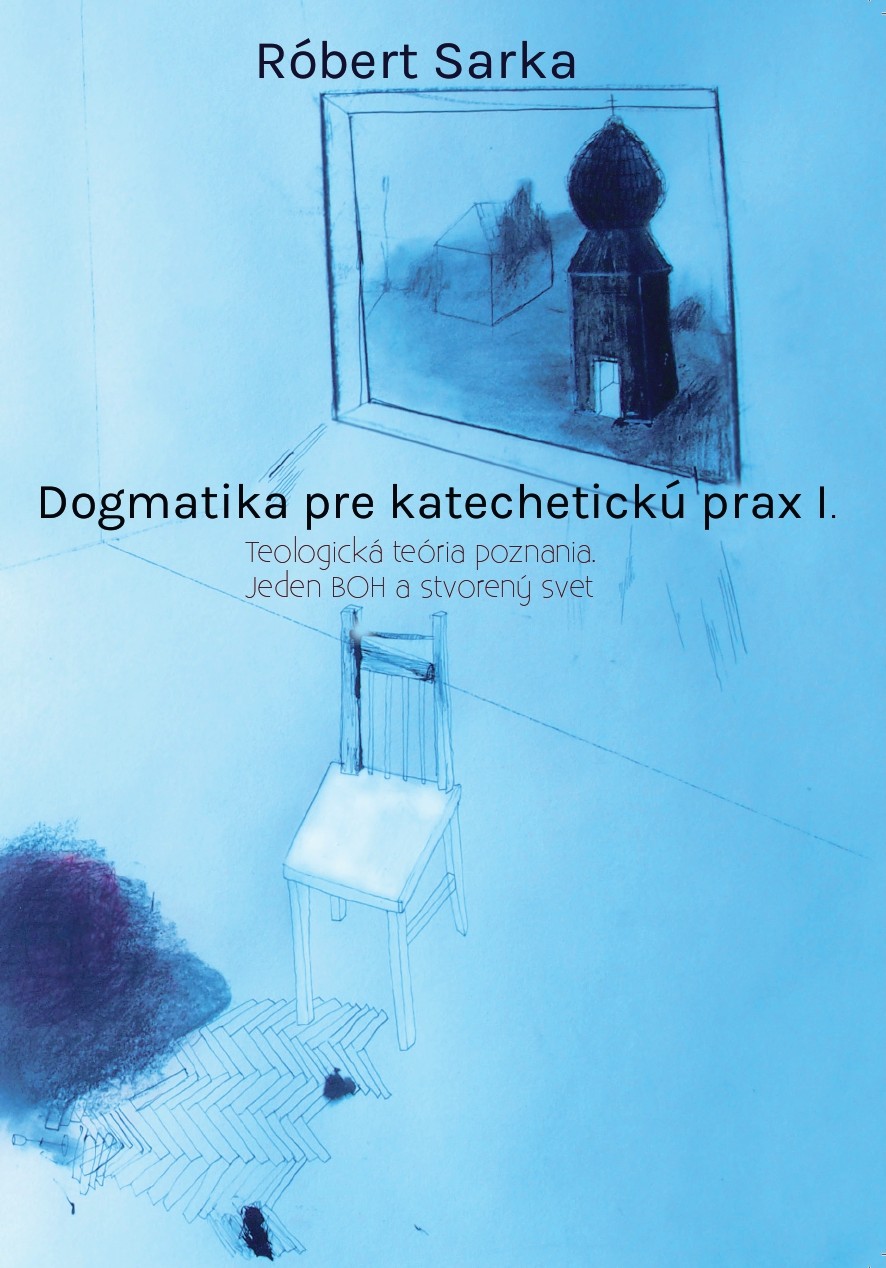 Dogmatika pre katechetickú prax I. Teologická teória poznania. Jeden Boh a stvorený svet.