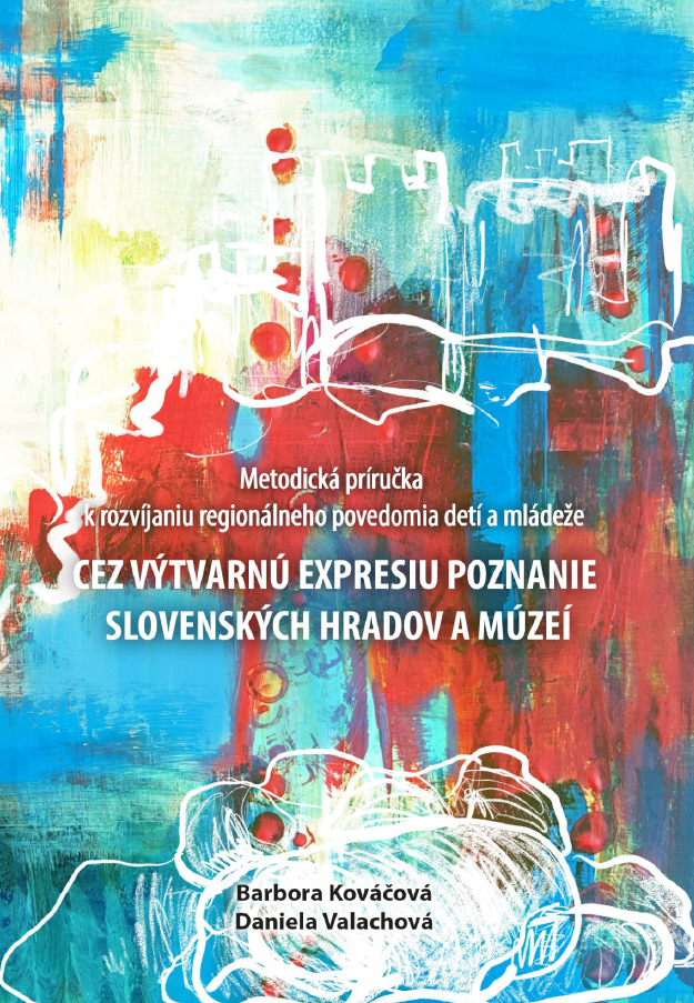 CEZ VÝTVARNÚ EXPRESIU POZNANIE SLOVENSKÝCH HRADOV A MÚZEÍ Metodická príručka k rozvíjaniu regionálneho povedomia detí a mládeže